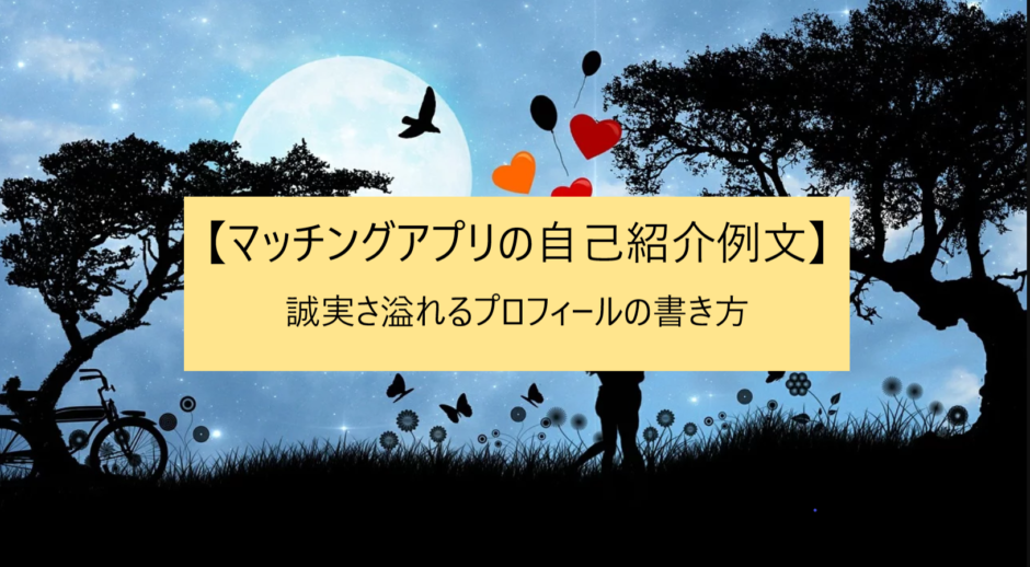 マッチングアプリの自己紹介例文 誠実さ溢れるプロフィールの書き方